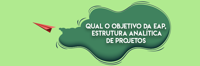 Qual o Objetivo da EAP, Estrutura Analítica de Projetos