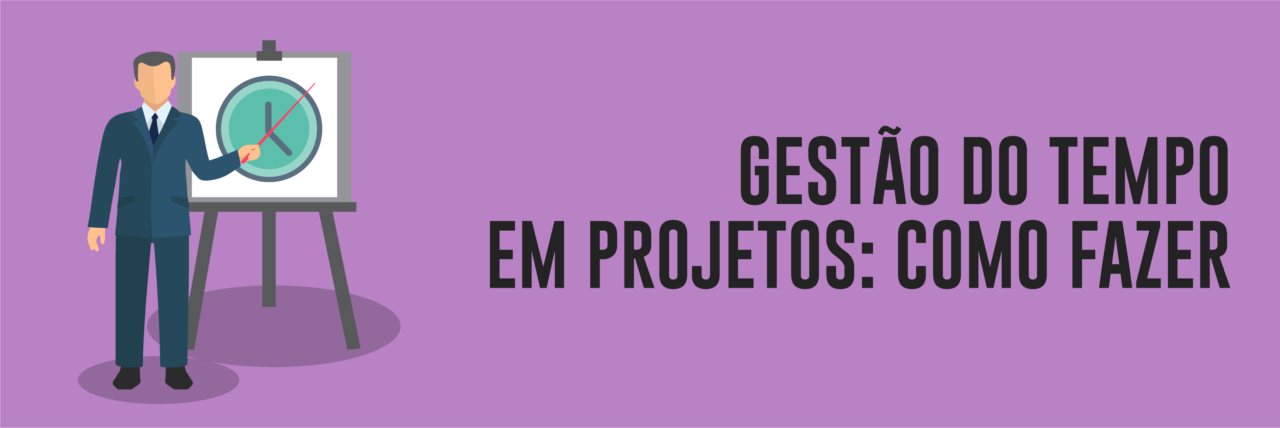 Gestão do tempo em projetos: como fazer