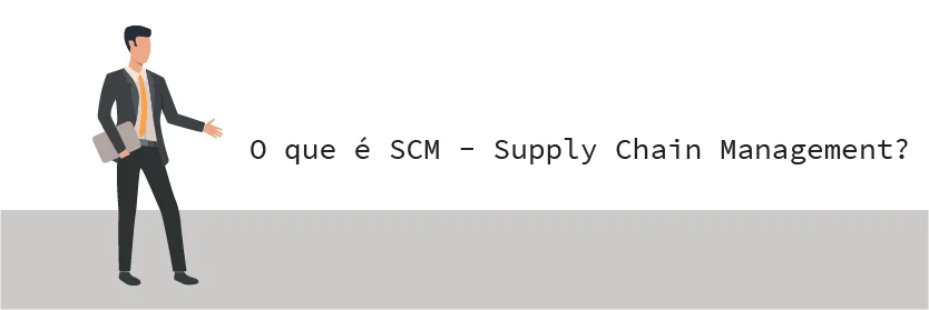 O que é SCM - Supply Chain Management?