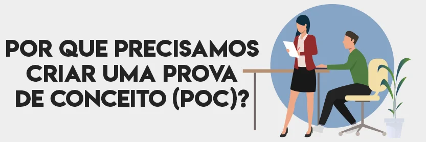 Por que precisamos criar uma Prova de Conceito (PoC)?