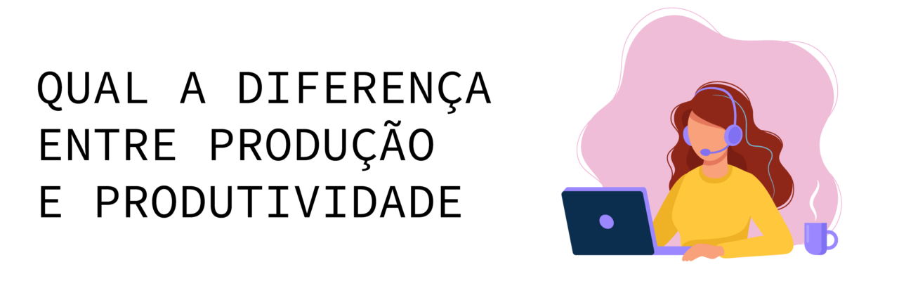 Qual a diferença entre Produção e Produtividade