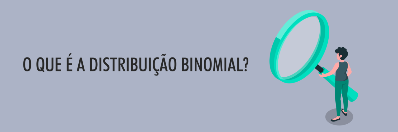 O que é a Distribuição Binomial?