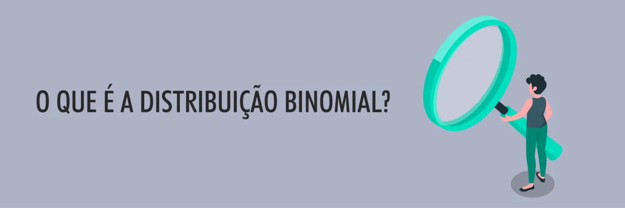 O que é a Distribuição Binomial?