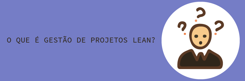 O Que é Gestão de Projetos Lean?