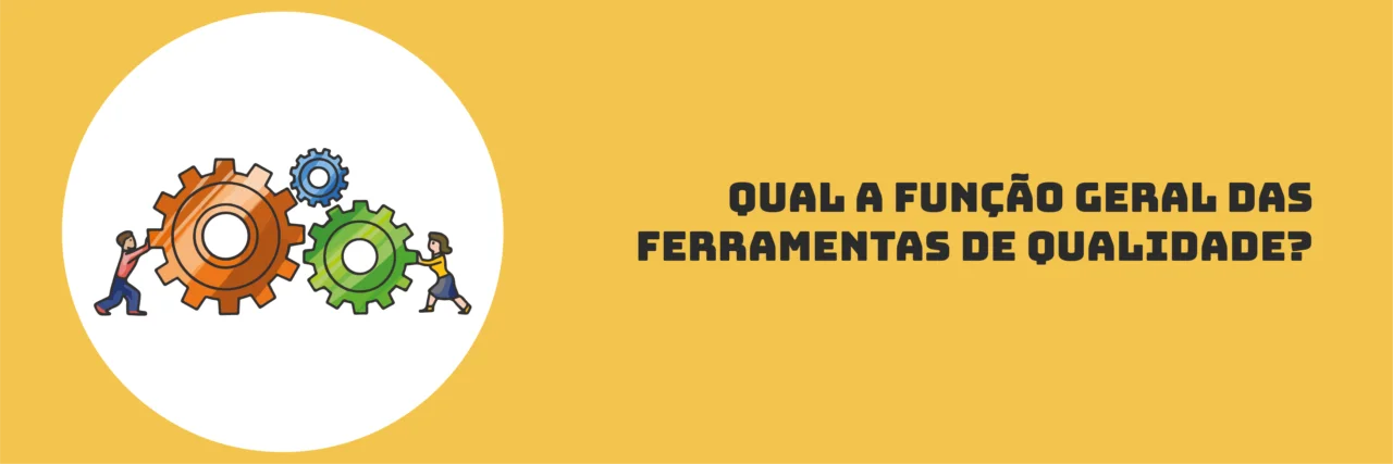 Qual a função geral das ferramentas de qualidade?