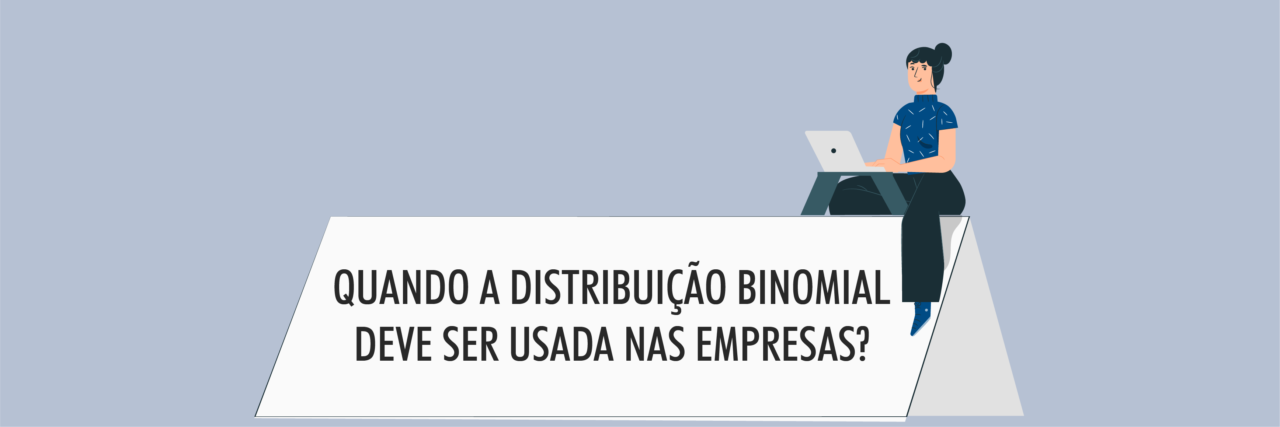 Quando a Distribuição Binomial deve ser usada nas empresas?