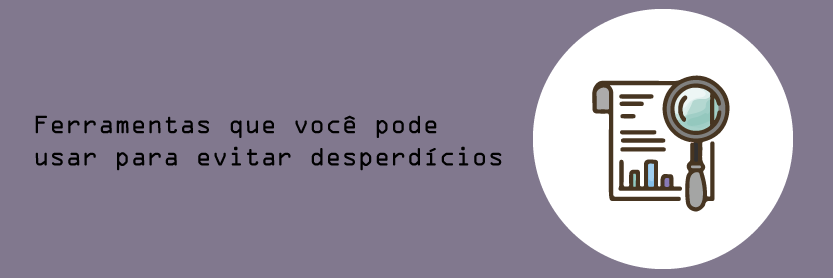 Ferramentas que você pode usar para evitar desperdícios