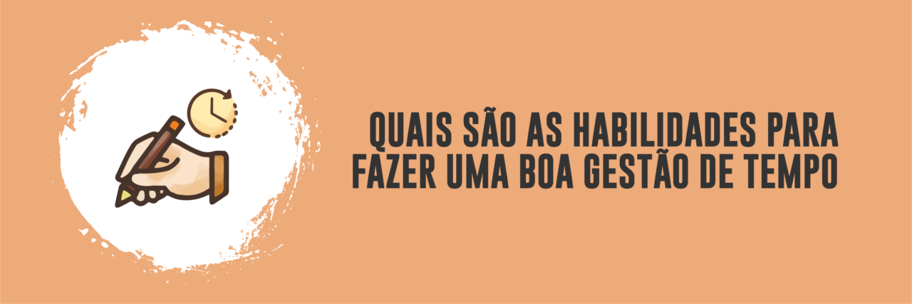 Quais são as habilidades para fazer uma boa gestão de tempo