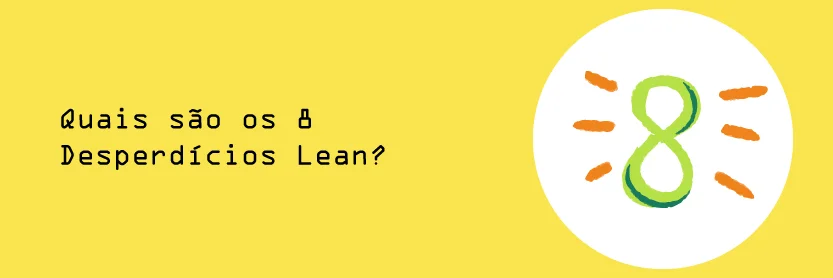 Quais são os 8 Desperdícios Lean?
