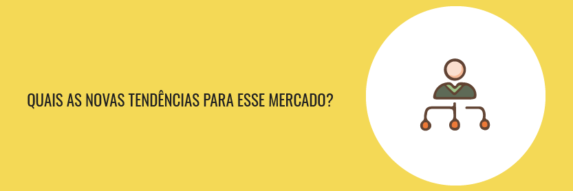 Quais as novas tendências para esse mercado?