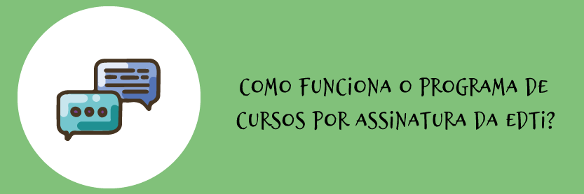 Como funciona o programa de cursos por assinatura da EDTI?