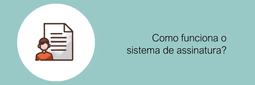 Como funciona o sistema de assinatura?