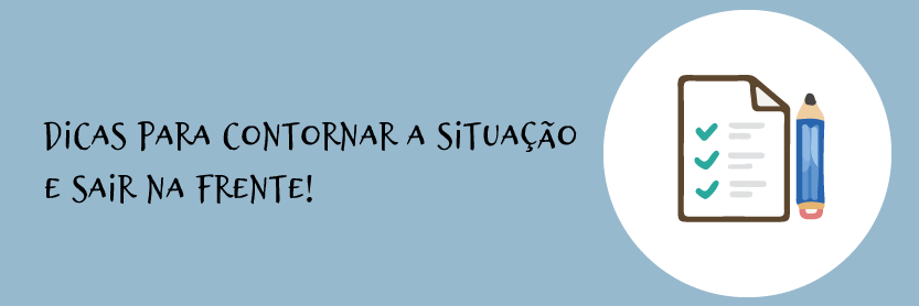 Dicas para contornar a situação e sair na frente!