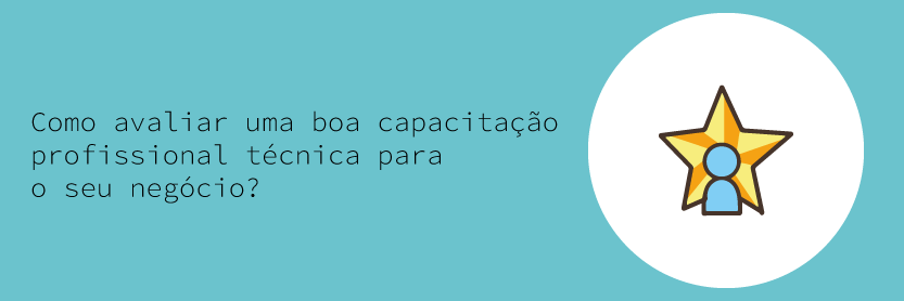 Como avaliar uma boa capacitação profissional técnica para o seu negócio?