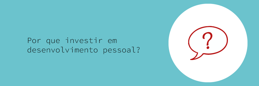 Por que investir em desenvolvimento pessoal?