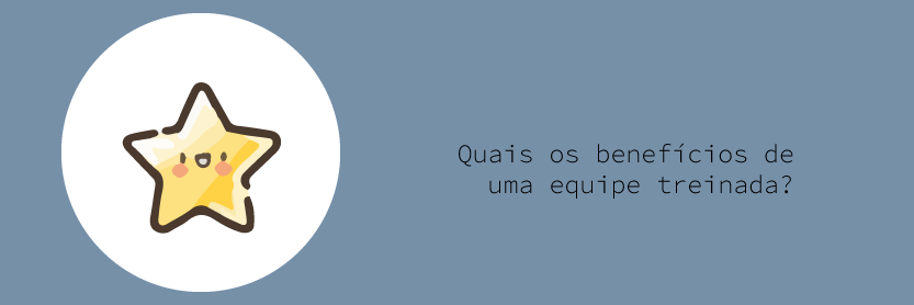 Quais os benefícios de uma equipe treinada?