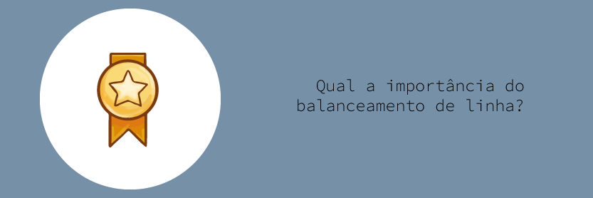 Qual a importância do balanceamento de linha?