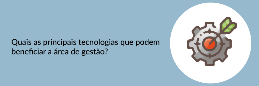 Quais as principais tecnologias que podem beneficiar a área de gestão?