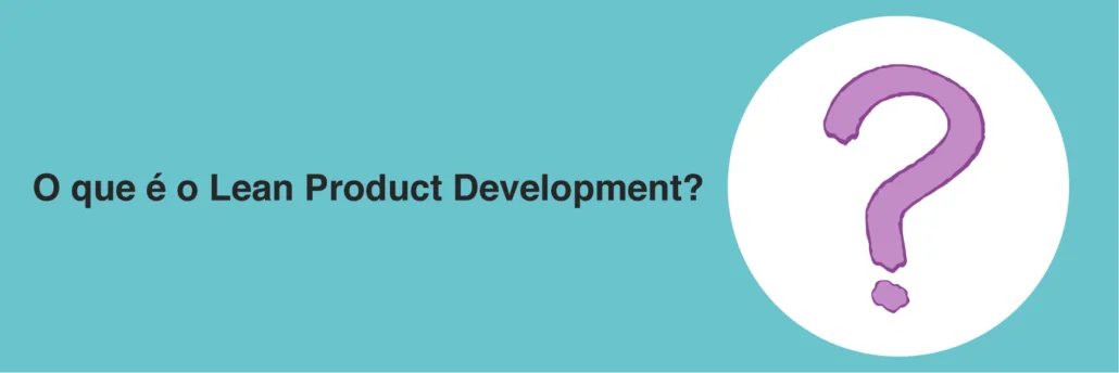 O que é o Lean Product Development?