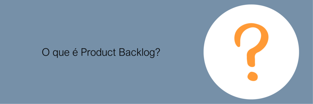 O que é Product Backlog?