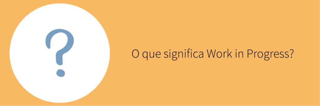 O que significa Work in Progress?