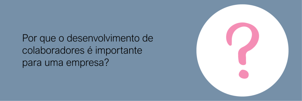 Por que o desenvolvimento de colaboradores é importante para uma empresa?