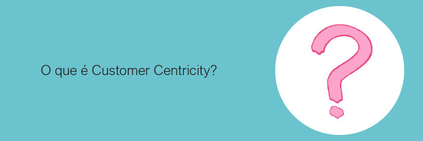 O que é Customer Centricity
