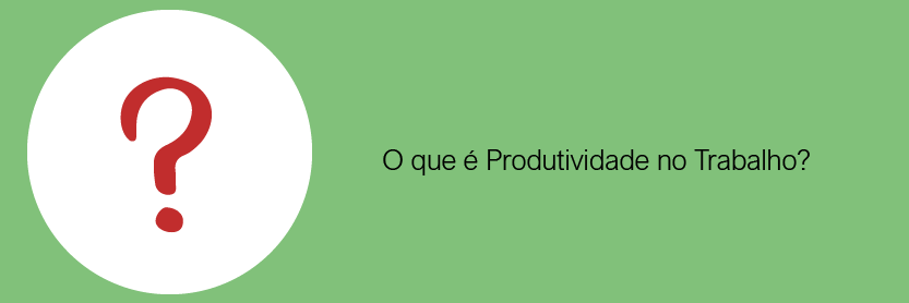 O que é Produtividade no Trabalho?