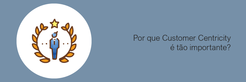 Por que Customer Centricity é tão importante?