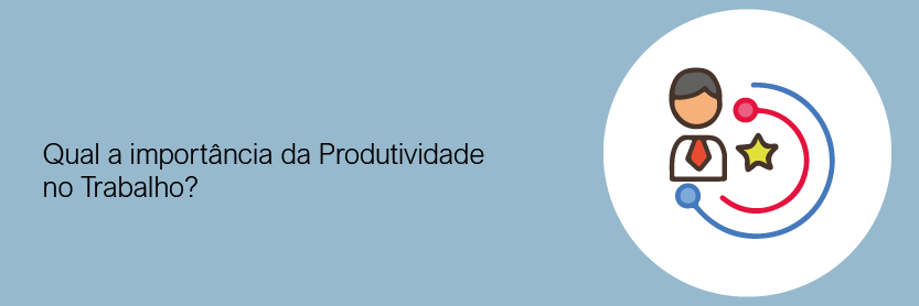 Qual a importância da produtividade no trabalho