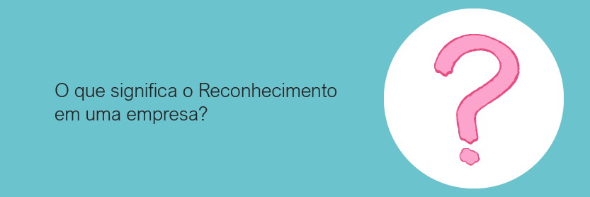 O que significa o reconhecimento em uma empresa?