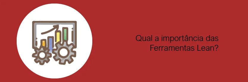 Qual a importância das Ferramentas Lean?