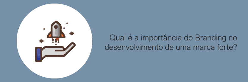 Qual é a importância do Branding no desenvolvimento de uma marca forte?