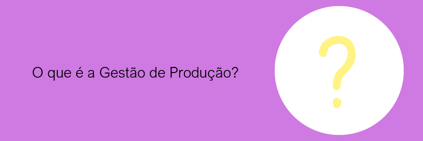 O que é a Gestão de Produção?