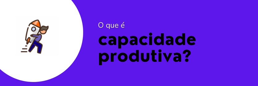 capacidade produtiva