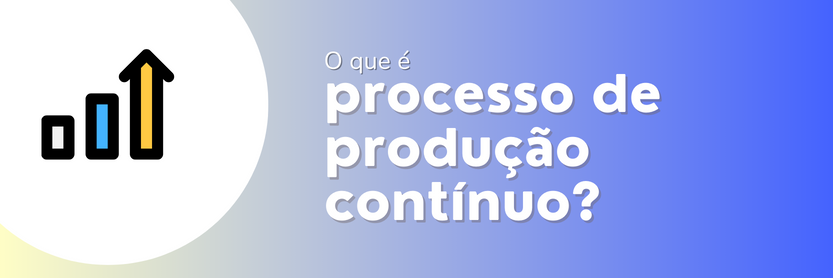 Processo de Produção continuo