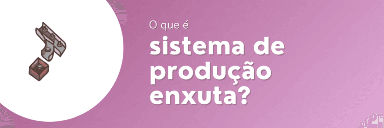 Sistema de produção enxuta: características e ferramentas