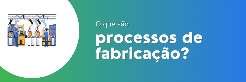 processos de fabricação