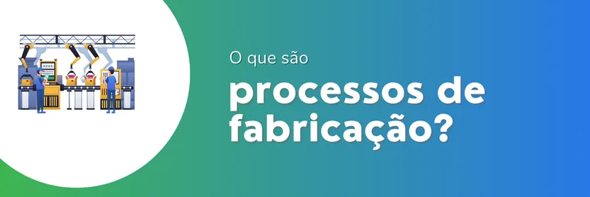 processos de fabricação