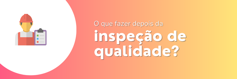 o que fazer depois da inspeção de qualidade