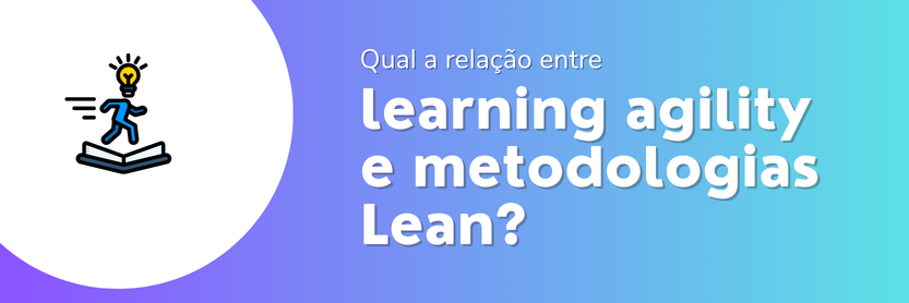learning agility Qual a relação entre o lean