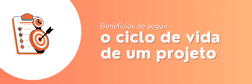 ciclo de vida de um projeto benefícios de seguir o ciclo de vida de um projeto