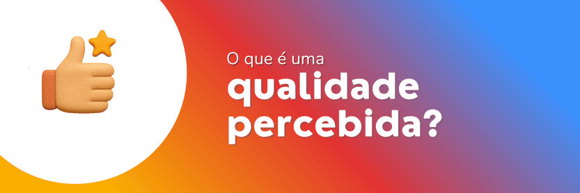 Conceito de qualidade percebida, mostrando como o cliente avalia o valor e a excelência de um produto ou serviço