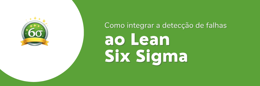 Como integrar detecção de falhas ao Lean Six Sigma