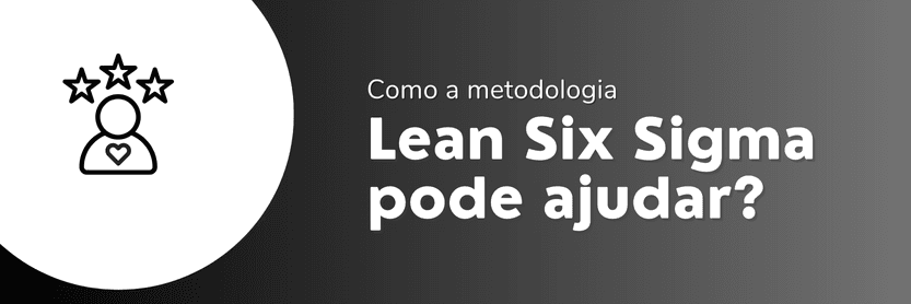 Como a metodologia Lean six sigma pode ajudar